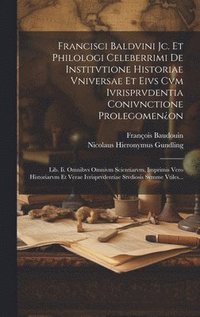 bokomslag Francisci Baldvini Jc. Et Philologi Celeberrimi De Institvtione Historiae Vniversae Et Eivs Cvm Ivrisprvdentia Conivnctione Prolegomenon