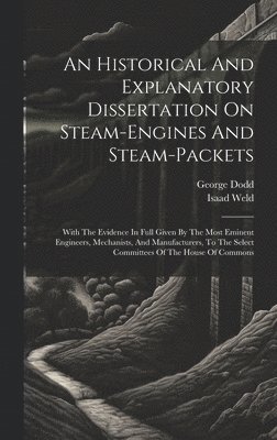 George Dodd, Isaad Weld - Historical And Explanatory Dissertation On Steam-engines And Steam-packets, Inbunden