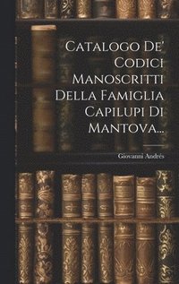 bokomslag Catalogo De' Codici Manoscritti Della Famiglia Capilupi Di Mantova...