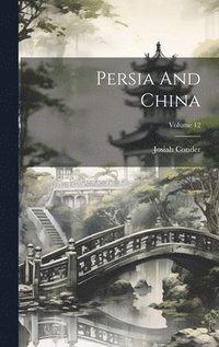 bokomslag Persia And China; Volume 12