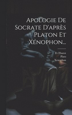 Apologie De Socrate D'aprs Platon Et Xnophon... 1