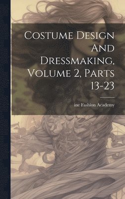 Costume Design And Dressmaking, Volume 2, Parts 13-23 1