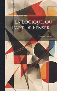 bokomslag La Logique, Ou L'art De Penser...