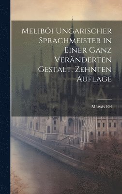 bokomslag Melibi ungarischer Sprachmeister in einer ganz vernderten Gestalt, Zehnten Auflage