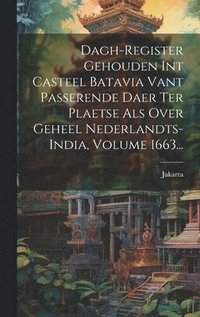 bokomslag Dagh-register Gehouden Int Casteel Batavia Vant Passerende Daer Ter Plaetse Als Over Geheel Nederlandts-india, Volume 1663...