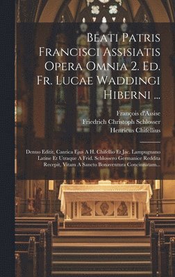 Saint Francis (of Assisi), Saint Bonaventure (Cardinal), Friedrich Christoph Schlosser - Beati Patris Francisci Assisiatis Opera Omnia 2. Ed. Fr. Lucae Waddingi Hiberni ..., Inbunden