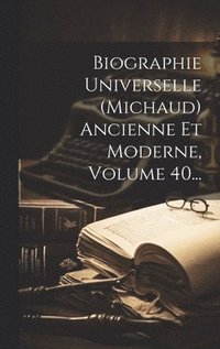 bokomslag Biographie Universelle (michaud) Ancienne Et Moderne, Volume 40...