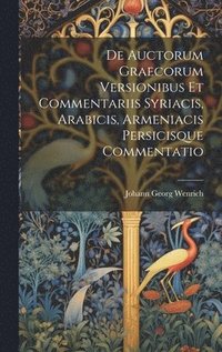 bokomslag De Auctorum Graecorum Versionibus Et Commentariis Syriacis, Arabicis, Armeniacis Persicisque Commentatio
