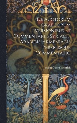 bokomslag De Auctorum Graecorum Versionibus Et Commentariis Syriacis, Arabicis, Armeniacis Persicisque Commentatio