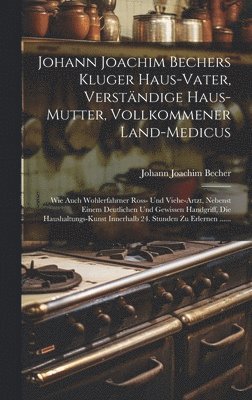 Johann Joachim Bechers Kluger Haus-vater, Verständige Haus-mutter, Vollkommener Land-medicus