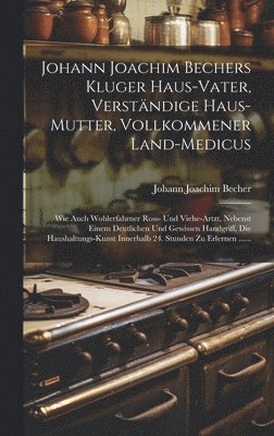 Johann Joachim Bechers Kluger Haus-vater, Verstndige Haus-mutter, Vollkommener Land-medicus 1