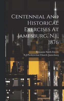 Centennial And Historical Exercises At Jamesburg, N.j., 1876 1