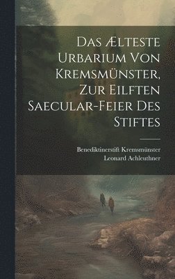 Ælteste Urbarium von Kremsmünster, zur eilften Saecular-Feier des Stiftes