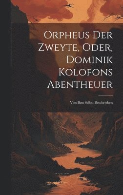 bokomslag Orpheus Der Zweyte, Oder, Dominik Kolofons Abentheuer