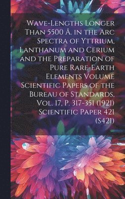 bokomslag Wave-lengths Longer Than 5500 . in the arc Spectra of Yttrium, Lanthanum and Cerium and the Preparation of Pure Rare-earth Elements Volume Scientific Papers of the Bureau of Standards, Vol. 17, p.