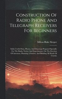 bokomslag Construction Of Radio Phone And Telegraph Receivers For Beginners