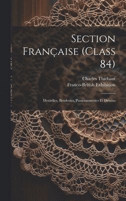 bokomslag Section Franaise (class 84); Dentelles, Broderies, Passementeries Et Dessins