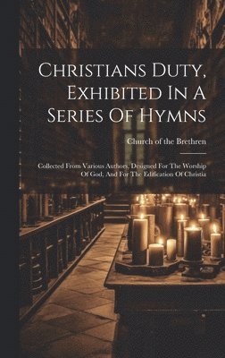 Christians Duty, Exhibited In A Series Of Hymns 1
