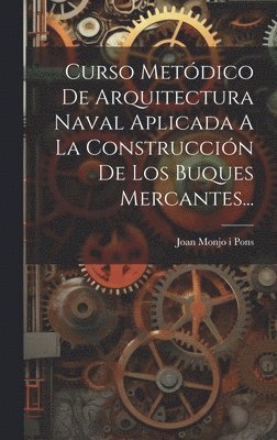 Curso Metdico De Arquitectura Naval Aplicada A La Construccin De Los Buques Mercantes... 1