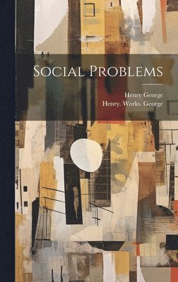 Henry George, Henry, 1839-1897, George, Henry  Works George - Social Problems, Inbunden