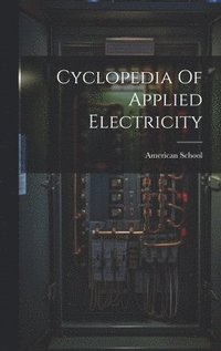 bokomslag Cyclopedia Of Applied Electricity