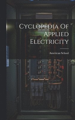 Ill ). American School (Lansing - Cyclopedia Of Applied Electricity, Inbunden