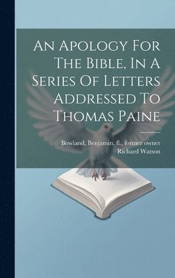 An Apology For The Bible, In A Series Of Letters Addressed To Thomas Paine 1