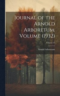 bokomslag Journal of the Arnold Arboretum. Volume (1932); Volume 13