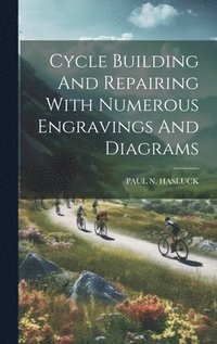 bokomslag Cycle Building And Repairing With Numerous Engravings And Diagrams