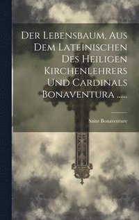 bokomslag Der Lebensbaum, Aus Dem Lateinischen Des Heiligen Kirchenlehrers Und Cardinals Bonaventura ......