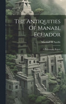 bokomslag The Antiquities Of Manabi, Ecuador; A Preliminary Report