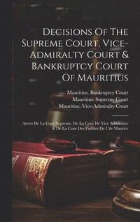 bokomslag Decisions Of The Supreme Court, Vice-admiralty Court & Bankruptcy Court Of Mauritius