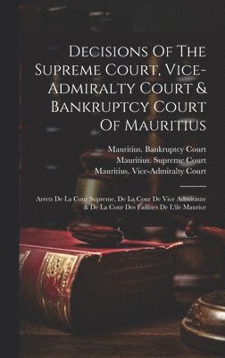 Decisions Of The Supreme Court, Vice-admiralty Court & Bankruptcy Court Of Mauritius 1