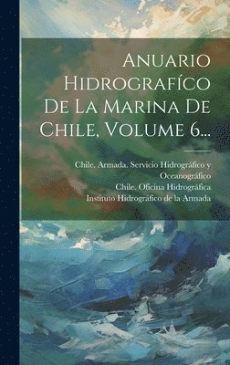 Anuario Hidrografco De La Marina De Chile, Volume 6... 1