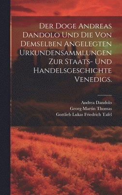 Der Doge Andreas Dandolo und die von demselben angelegten Urkundensammlungen zur Staats- und Handelsgeschichte Venedigs. 1