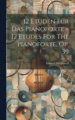 bokomslag 12 Etüden Für Das Pianoforte = 12 Etudes For The Pianoforte, Op. 39