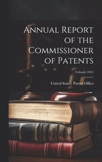 bokomslag Annual Report of the Commissioner of Patents; Volume 1841