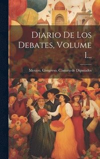 bokomslag Diario De Los Debates, Volume 1...