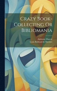 bokomslag Crazy Book-collecting Or Bibliomania