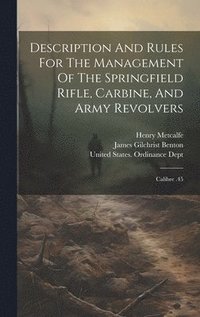 bokomslag Description And Rules For The Management Of The Springfield Rifle, Carbine, And Army Revolvers