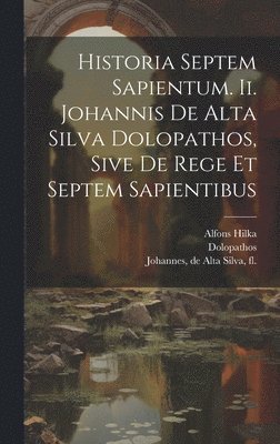 Dolopathos, Alfons Hilka, de Alta Silva Fl Johannes - Historia Septem Sapientum. Ii. Johannis De Alta Silva Dolopathos, Sive De Rege Et Septem Sapientibus, Inbunden
