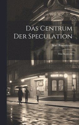 Karl Rosenkranz - Centrum der Speculation, Inbunden