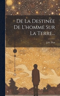 De La Destinée De L'homme Sur La Terre...