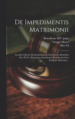 bokomslag De Impedimentis Matrimonii: Accedit Collectio Declarationum Ac Decretorum Benedicti Xiv, Pii Vi, Aliorumque Summorum Pontificum Circa Eamdem Materiam.