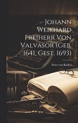 Johann Weikhard Freiherr Von Valvasor (geb. 1641, Gest. 1693) 1