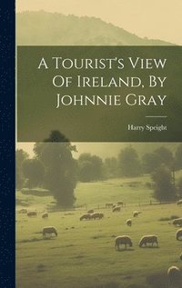 bokomslag A Tourist's View Of Ireland, By Johnnie Gray