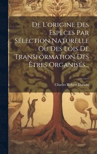 bokomslag De L'origine Des Espces Par Slection Naturelle Ou Des Lois De Transformation Des tres Organiss...