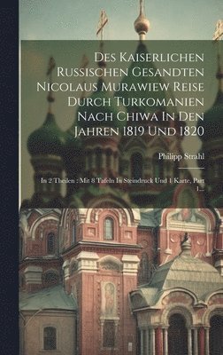 bokomslag Des Kaiserlichen Russischen Gesandten Nicolaus Murawiew Reise Durch Turkomanien Nach Chiwa In Den Jahren 1819 Und 1820