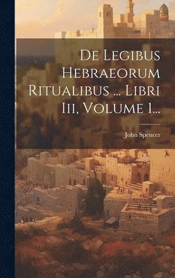 bokomslag De Legibus Hebraeorum Ritualibus ... Libri Iii, Volume 1...