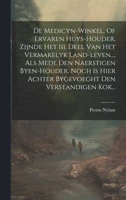 bokomslag De Medicyn-winkel, Of Ervaren Huys-houder, Zijnde Het Iii. Deel Van Het Vermakelyk Land-leven..., Als Mede Den Naerstigen Byen-houder. Noch Is Hier Achter Bygevoeght Den Verstandigen Kok...